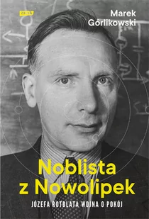 Marek Górlikowski Noblista z Nowolipek Józefa Rotblata wojna o pokój - Biografie i autobiografie - miniaturka - grafika 1