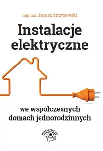Instalacje elektryczne we współczesnych domach jednorodzinnych - Janusz Strzyżewski - Dom i ogród - miniaturka - grafika 1
