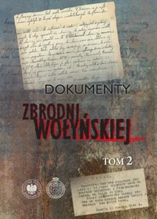 Dokumenty zbrodni wołyńskiej. Tom 2 - Opracowanie zbiorowe - Historia świata - miniaturka - grafika 1