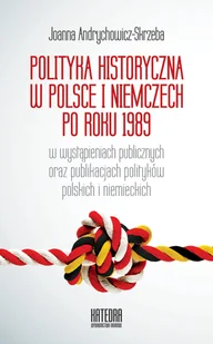 Polityka historyczna w Polsce i Niemczech po roku 1989 w wystąpieniach publicznych oraz publikacjach polityków polskich i niemieckich - Joanna Andrych - Podręczniki dla szkół wyższych - miniaturka - grafika 1