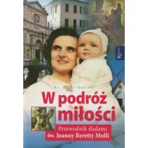 W podróż miłości Przewodnik śladami św Joanny Beretty Molli - Religia i religioznawstwo - miniaturka - grafika 1