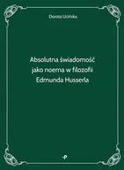 Filozofia i socjologia - Absolutna świadomość jako noema w filozofii Edmunda Husserla - Dorota Ucińska - książka - miniaturka - grafika 1