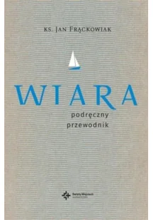 Wydawnictwo Św. Wojciecha Wiara. Praktyczny przewodnik Jan Frąckowiak - Religia i religioznawstwo - miniaturka - grafika 2