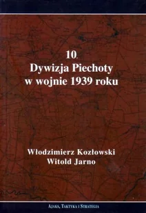 Ajaks 10 Dywizja Piechoty w wojnie 1939 roku Włodzimierz Kozłowski, Witold Jarno - Historia świata - miniaturka - grafika 1
