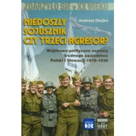 Historia świata - Arkadiusz Wingert Niedoszły sojusznik czy trzeci agresor$491 Wojskowo-polityczne aspekty trudnego sąsiedztwa Polski i Słowacji 1918-1939 - Andrzej Olejko - miniaturka - grafika 1