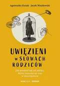 E-booki - poradniki - Uwięzieni w słowach rodziców. Jak uwolnić się od zaklęć, które rzucono na nas w dzieciństwie - miniaturka - grafika 1