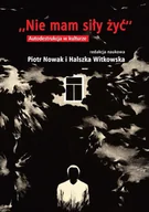 Podręczniki dla szkół wyższych - Nie mam siły żyć. Autodestrukcja w kulturze - książka - miniaturka - grafika 1