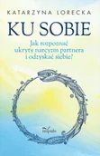 Psychologia - Ku sobie Jak rozpoznać ukryty narcyzm partnera i odzyskać siebie? - Katarzyna Lorecka - miniaturka - grafika 1