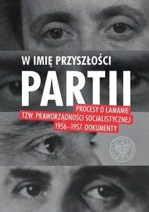 W Imię Przyszłości Partii Procesy O Łamanie Tzw Praworządności Socjalistycznej 1956-1957 Dokumenty Praca zbiorowa - Publicystyka - miniaturka - grafika 2