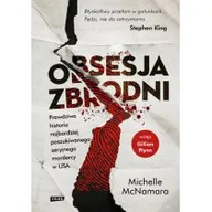 Felietony i reportaże - Michelle McNamara Obsesja zbrodni Prawdziwa historia najbardziej poszukiwanego seryjnego mordercy w USA - miniaturka - grafika 1