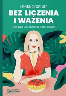 Bez liczenia i ważenia. Zdrow(sz)y styl życia na własnych zasadach - Diety, zdrowe żywienie - miniaturka - grafika 1