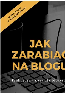 Jak zarabiać na blogu Praktyczny kurs dla blogerów Barbara Celińska PDF) - E-booki - nauka - miniaturka - grafika 2