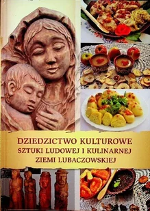 Dziedzictwo kulturowe sztuki ludowej i kulinarnej ziemi lubaczowskiej - Książki o kulturze i sztuce - miniaturka - grafika 1