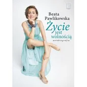 Biografie i autobiografie - Życie jest wolnością Beata Pawlikowska - miniaturka - grafika 1