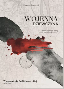 Wojenna dziewczyna. Wspomnienia Zofii Czarneckiej 1939-1945 rok - E-booki - biografie - miniaturka - grafika 1