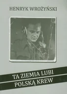 Poezja - Ta ziemia lubi polską krew - Wrożyński Henryk - książka - miniaturka - grafika 1