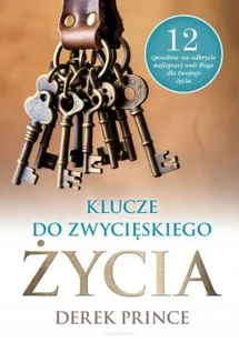 Klucze do zwycięskiego życia 12 sposobów na odkrycie najlepszej woli Boga dla twojego życia - Derek Prince - Religia i religioznawstwo - miniaturka - grafika 1
