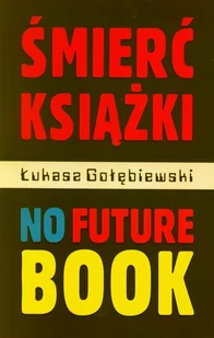 Biblioteka Analiz Śmierć książki no future book - Łukasz Gołębiewski - Publicystyka - miniaturka - grafika 1
