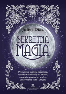 Sekretna magia. Prawdziwe zaklęcia magiczne, rytuały oraz eliksiry na miłość, szczęście, pieniądze, a także uzdrowienie ciała i umysłu - E-booki - poradniki - miniaturka - grafika 1