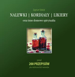 Nalewki, kordiały, likiery oraz inne domowe spirytualia - Zygmunt Skibicki - Napoje - miniaturka - grafika 1