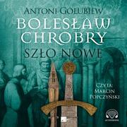 Audiobooki - literatura piękna - Bolesław Chrobry. Szło nowe - miniaturka - grafika 1