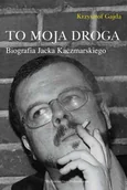 Biografie i autobiografie - To moja droga. Biografia Jacka Kaczmarskiego - miniaturka - grafika 1