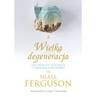 Felietony i reportaże - Wydawnictwo Literackie Wielka degeneracja. Jak psują się instytucje i umierają gospodarki - Niall Ferguson - miniaturka - grafika 1