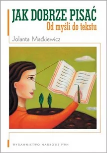 Jak dobrze pisać, Od myśli do tekstu - Jolanta Maćkiewicz - Filologia i językoznawstwo - miniaturka - grafika 1