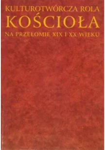 Kulturotwórcza rola Kościoła na przełomie XIX i XX wieku - Religia i religioznawstwo - miniaturka - grafika 1