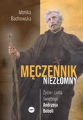 Religia i religioznawstwo - Męczennik niezłomny. Życie i cuda świętego Andrzeja Boboli - Monika Bachowska - książka - miniaturka - grafika 1