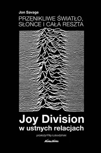 Jon Savage Przenikliwe światło słońce i cała reszta Joy Division w ustnych relacjach - Biografie i autobiografie - miniaturka - grafika 2