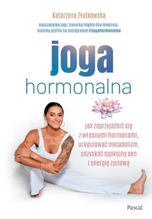 Joga hormonalna. Jak zaprzyjaźnić się z własnymi hormonami, uregulować metabolizm, odzyskać spokojny sen i energię życiową - Zdrowie - poradniki - miniaturka - grafika 1