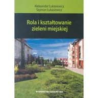 Podręczniki dla szkół wyższych - Wydawnictwo Naukowe Uniwersytetu im. Adama Mickiew Rola i kształtowanie zieleni miejskiej - Łukasiewicz Aleksander, Szymon Łukasiewicz Szymon - miniaturka - grafika 1