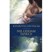 Wydawnictwo Literackie Nie oddam dzieci! - Katarzyna Michalak - Powieści - miniaturka - grafika 1