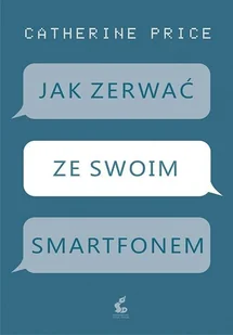 JAK ZERWAĆ ZE SWOIM SMARTFONEM CATHERINE PRICE - Psychologia JAK ZERWAĆ ZE SWOIM SMARTFONEM CATHERINE PRICE - Psychologia - miniaturka - grafika 3