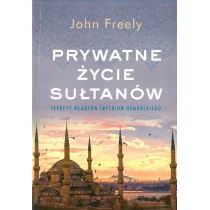 Prywatne Życie Sułtanów Sekrety Władców Imperium Osmańskiego Wyd Kieszonkowe John Freely