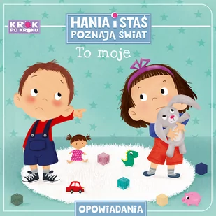 To moje! Hania i Staś poznają świat. Krok po kroku - Powieści i opowiadania - miniaturka - grafika 1