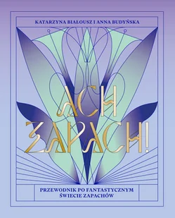 Ach, zapach! Przewodnik po fantastycznym świecie zapachów - Poradniki hobbystyczne - miniaturka - grafika 1