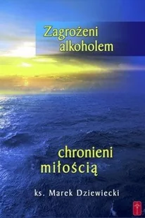 Dziewiecki ks. Marek Zagrożeni alkoholem, chronieni miło$1252ci$1253 - Poradniki psychologiczne - miniaturka - grafika 2