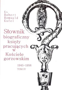 Słownik biograficzny księży pracujących w Kościele gorzowskim 1945-1956 tom IV PDN Kufel Robert Romuald ks - Biografie i autobiografie - miniaturka - grafika 1