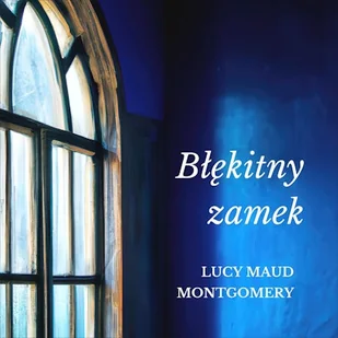Błękitny zamek Lucy Maud Montgomery - Audiobooki - literatura piękna - miniaturka - grafika 1