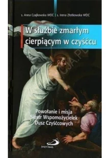 W służbie zmarłym cierpiącym w czyśćcu. powołanie i misja sióstr wspomożycielek dusz czyśćcowych - Wysyłka od 3,99 - Religia i religioznawstwo - miniaturka - grafika 2