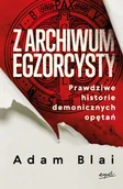 Religia i religioznawstwo - Z archiwum egzorcysty. Prawdziwe historie demonicznych opętań - Adam Blai - książka - miniaturka - grafika 1