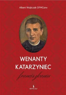 Wenanty Katarzyniec. Franciszkanin - Albert Wojtczak - Biografie i autobiografie - miniaturka - grafika 1