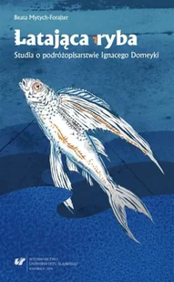 Latająca ryba. Studia o podróżopisarstwie... - Beata Mytych-Forajter - Pomoce naukowe - miniaturka - grafika 1