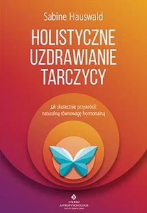 HOLISTYCZNE UZDRAWIANIE TARCZYCY JAK SKUTECZNIE PRZYWRÓCIĆ NATURALNĄ RÓWNOWAGĘ HORMONALNĄ SABINE HAUSWALD - Zdrowie - poradniki HOLISTYCZNE UZDRAWIANIE TARCZYCY JAK SKUTECZNIE PRZYWRÓCIĆ NATURALNĄ RÓWNOWAGĘ HORMONALNĄ SABINE HAUSWALD - Zdrowie - poradniki - miniaturka - grafika 1