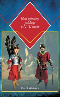 Woźnica Paweł Ideał żołnierza polskiego w XVII wieku - Militaria i wojskowość - miniaturka - grafika 1