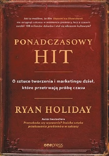 Ryan Holiday Ponadczasowy hit O sztuce tworzenia i marketingu dzieł które przetrwają próbę czasu