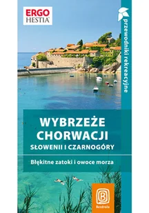 Wybrzeże Chorwacji, Słowenii i Czarnogóry. Błękitne zatoki i owoce morza. Przewodnik rekreacyjny - Przewodniki - miniaturka - grafika 1