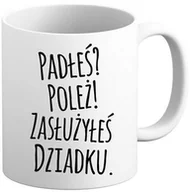 Gadżety dla niej i dla niego - Kubek na Dzień DZIADKA - Padłeś ? Poleż ! Zasłużyłeś Dziadku Prezent - miniaturka - grafika 1